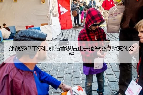 孙颖莎卢布尔雅那站晋级后正手抢冲落点新变化分析