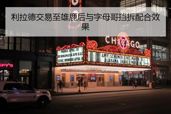 利拉德交易至雄鹿后与字母哥挡拆配合效果
